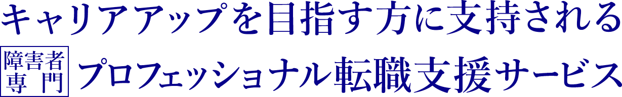 キャリアアップを目指す方に支持される障害者専門プロフェッショナル転職サービス